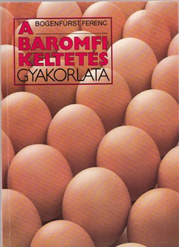 Dr. Bogenf�rst Ferenc - A baromfikeltet�s gyakorlata