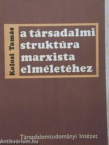Kolosi Tam�s - A t�rsadalmi strukt�ra marxista elm�let�hez