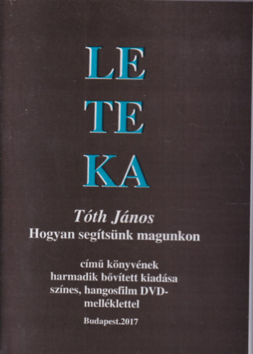 T�th J�nos - Leteka - T�th J�nos Hogyan seg�ts�nk magunkon c. k�nyv�nek harmadik b�v�tett kiad�sa (DVD mell�klettel!)