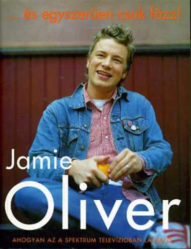Jamie Oliver - A pucr szakcs +  ...s egyszeren csak fzz! ( 2 ktet)