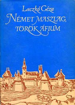 Laczk� G�za - N�met maszlag, t�r�k �fium