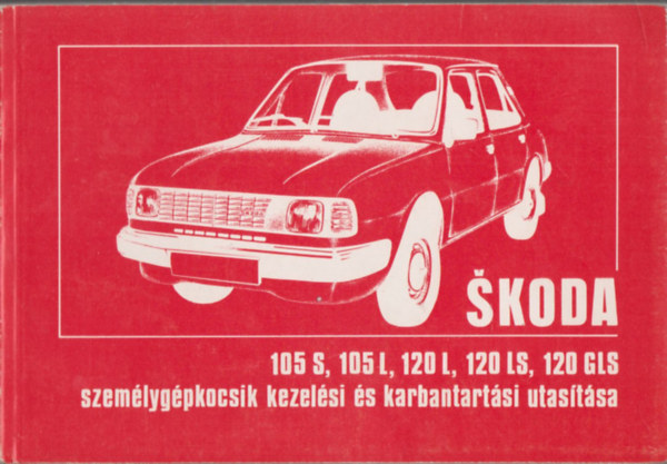 Skoda 105 S, 105 L, 120 L, 120 LS, 120 GLS személygépkocsik kezelési és karbantartási utasítása