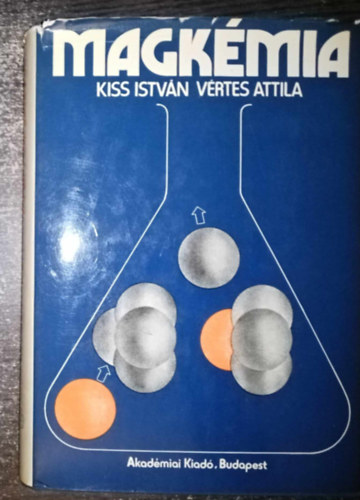 Vrtes Attila Kiss Istvn - Magkmia - Az atommagok fontosabb tulajdonsgai / Magreakcik / Radioaktv bomls / Ultramikrokoncentrcik kmija / Sugrkmia / Izotpeffektusok / Izotpdsts