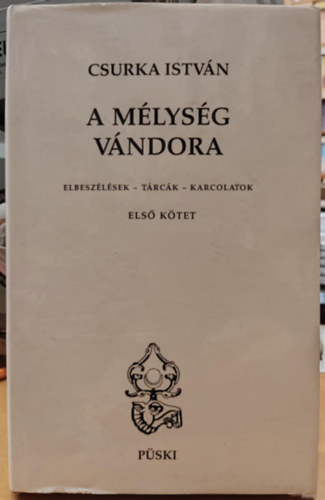 Csurka Istv�n - A m�lys�g v�ndora (Elbesz�l�sek - t�rc�k - karcolatok) Els� (I.) k�tet