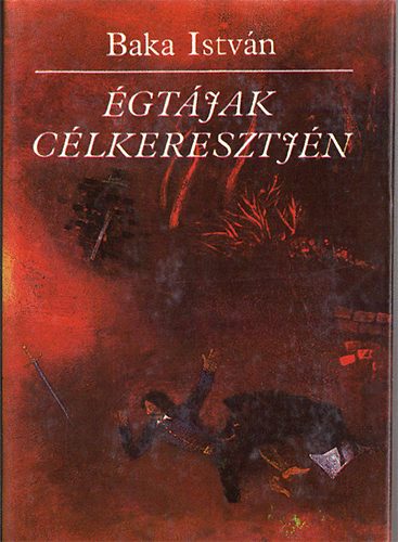 Baka Istv�n - �gt�jak c�lkeresztj�n