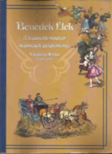 Benedek Elek - A legszebb magyar népmesék gyűjteménye - Világszép Ilonka és más mesék