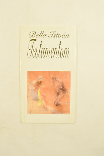 Bella Istvn - Testamentom. A szerz dedikcijval.