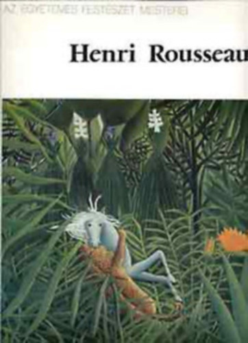 Corvina Books Ltd. - Henri Rousseau (Az egyetemes festszet mesterei)