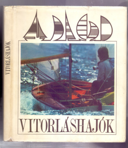 N�rai Zolt�n, G�bler J�zsef - Vitorl�shaj�k (Vitorl�s cs�nakok; "B" oszt�ly� vitorl�s kishaj�k; "A" oszt�ly� vitorl�s kishaj�k; Vitorl�s �s motoros-vitorl�s nagyhaj�k)