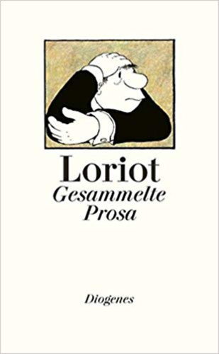 Loriot - Gesammelte Prosa: Alle Dramen, Geschichten, Festreden, Liebesbriefe, Kochrezepte, der legendäre Opernführer und etwa zehn Gedichte