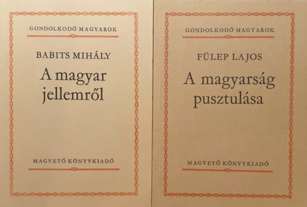 Flep Lajos Babits Mihly - A magyar jellemrl + A magyarsg pusztulsa (Gondolkod magyarok - 2 ktet)