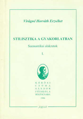 Virgn Horvth Erzsbet - Stilisztika a gyakorlatban - Szemantikai alakzatok I. (Dediklt)