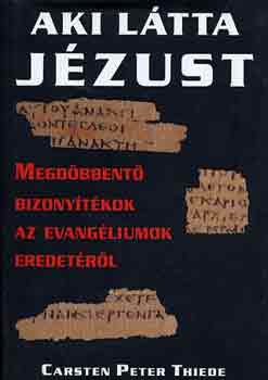 Carsten Peter Thiede; Matthew D' Ancona - Aki ltta Jzust - Megdbbent bizonytkok az evangliumok eredetrl