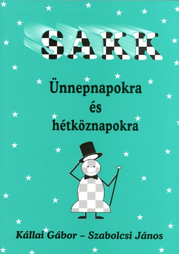 Kállai Gábor; Szabolcsi János - Sakk ünnepnapokra és hétköznapokra