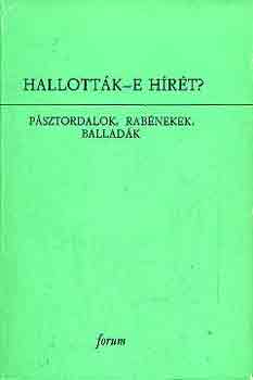 Dr. Burány Béla (szerk.) - Hallották-e hírét? (pásztordalok, rabénekek, balladák)