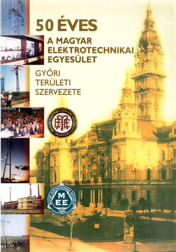 50 �ves a Magyar Elektrotechnikai Egyes�let Gy�ri Ter�leti Szervezete 1950-2000.