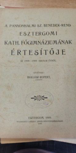 Hollósi Rupert - A pannonhalmi sz. benedek-rend esztergomi kath. főgimnáziumának értesítője az 1908-1909