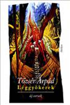 Tőzsér Árpád - Léggyökerek