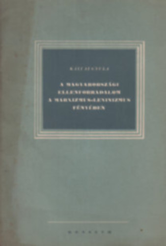 K�llai Gyula - A magyarorsz�gi ellenforradalom a marxizmus-leninizmus f�ny�ben