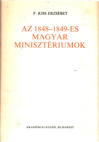 F. Kiss Erzsbet - Az 1848-1849-es magyar minisztriumok