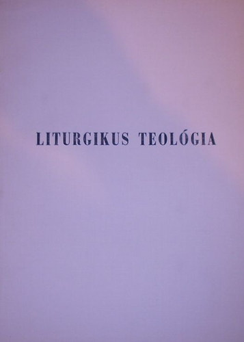 Dr. Hosszú Lajos - Liturgikus teológia