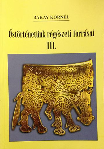Bakay Korn�l - �st�rt�net�nk r�g�szeti forr�sai III.