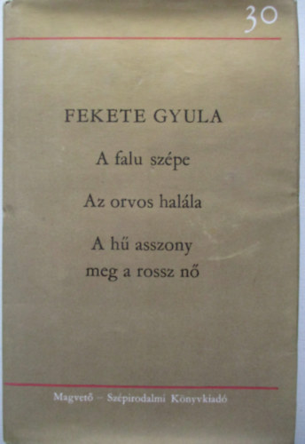 Fekete Gyula - A falu sz�pe-Az orvos hal�la-A h� asszony meg a rossz n�