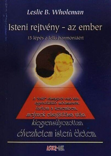 Leslie B. Wholeman Balogh Lszl Imre - Isteni rejtvny - az ember (15 lps a lelki harmnirt)