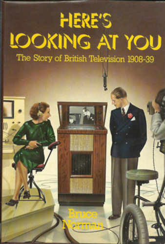 Bruce Norman - Here's Looking At You  - The Story of British Television 1908-1939