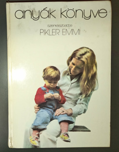 Szerkesztette: Dr. Pikler Emmi - Any�k k�nyve (Tizenharmadik, �tdolgozott �s b�v�tett kiad�s)