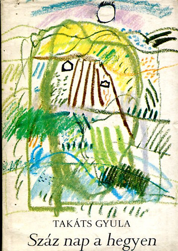 Tak�ts Gyula - Sz�z nap a hegyen