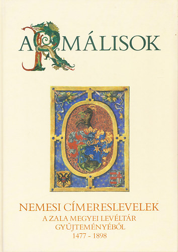 Moln�r Andr�s  (szerk.) - Arm�lisok - Nemesi c�mereslevelek a Zala megyei Lev�lt�r gy�jtem�ny�b�l 1477-1898