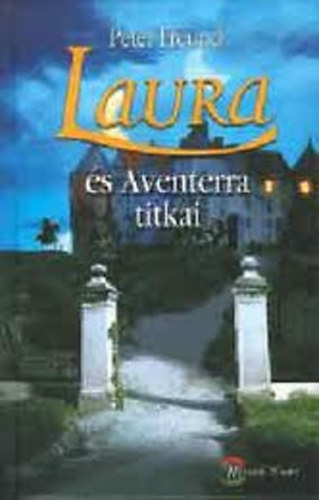 Peter Freund - Laura �s Aventerra titkai . Ifj�s�gi krimi (Laura und das Geheimnis von Aventerra)