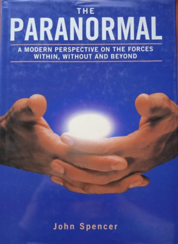 John Spencer - The paranormal - A modern perspective on the forces within, without and beyond