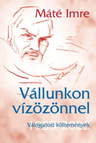 M�t� Imre - V�llunkon v�z�z�nnel (V�logatott k�ltem�nyek, 1955-2002)
