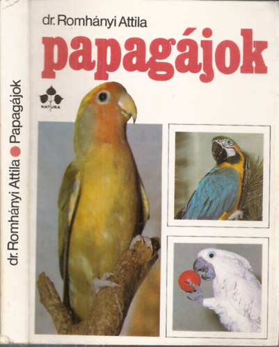Dr. Szerk.: Zánkai Géza, Graf.: Bécsy László Romhányi Attila - Papagájok (Papagájok tartása; Tenyésztésük; A papagájok egészségvédelme; Papagájfajok ismertetése...)