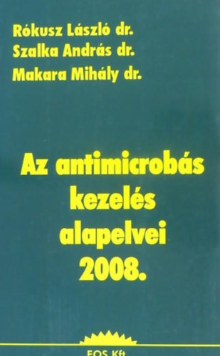 Dr. Dr. Szalka András, Dr. Makara Mihály Rókusz László - Az antimicrobás kezelés alapelvei 2008