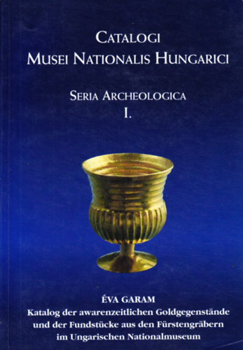 �va Garam - Catalogi Musei Nationalis Hungarici. Seria Archeologica I. Katalog der awarenzeitlichen Goldegegenst�nde und der Fundst�cke aus den F�rstengr�bern im Ungarischen Nationalmuseum