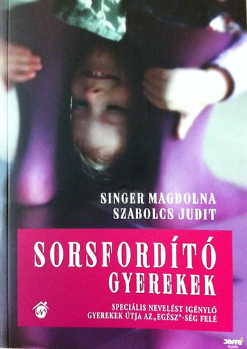 Szabolcs Judit; Singer Magdolna - Sorsfordt gyerekek - Specilis nevelst ignyl gyerekek tja az "egsz"-sg fel