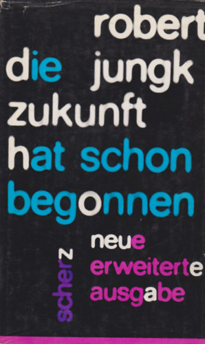 Robert Jungk - Die Zukunft hat schon begonnen - Amerikas Allmacht und Ohnmacht