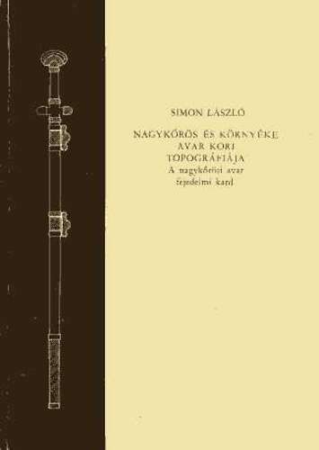 Simon Lszl - Nagykrs s krnyke avar kori topogrfija (A nagykrsi avar fejedelmi kard)