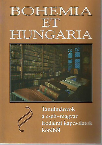 Bohemia et Hungaria - Tanulmnyok a cseh-magyar irodalmi kapcsolatok krbl