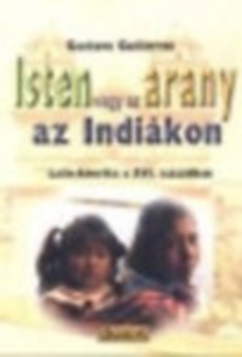 Gustavo Gutiérrez - Isten vagy az arany az Indiákon - Latin-Amerika a XVI. században