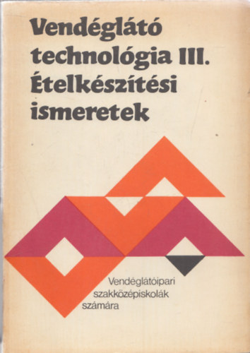 Pető Gyula - Vendéglátó technológia III. Ételkészítési ismeretek