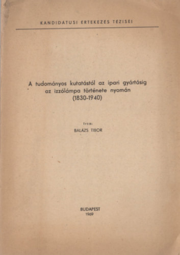 Bal�zs Tibor - A tudom�nyos kutat�st�l az ipari gy�rt�sig az izz�l�mpa t�rt�nete nyom�n (1830-1940)