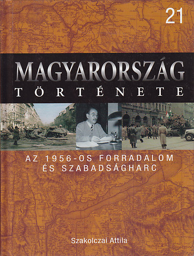 Szakolczai Attila - Az 1956-os forradalom s szabadsgharc (Magyarorszg trtnete 21)