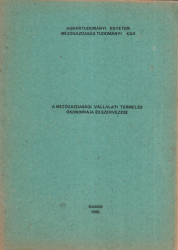 dr. Dr. Dobos Kroly, Dr. Galicz Tibor Tth Mihly - A mezgazdasgi vllalati termels konmija s szervezse I-II. - Agrrtudomnyi Egyetem Mezgazdasg Tudomnyi Kar