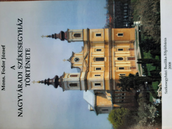 Mons. Fodor József - A nagyváradi székesegyház története