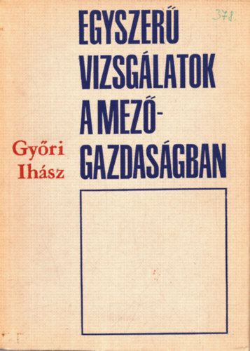 Dr. Győri Dániel; Dr. Ihász Imre - Egyszerű vizsgálatok a mezőgazdaságban