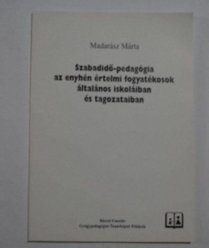 Madar�sz M�rta - Szabadid�-pedag�gia az enyh�n �rtelmi fogyat�kosok �ltal�nosiskol�iban a tagozataiban